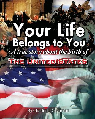 Image for Your Life Belongs to You: A True Story About the Birth of the United States Your Life Belongs to You: A True Story About the Birth of the United States