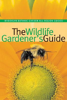 Plants & Gardens Brooklyn Botanic Garden Handbooks In The 21st-Century Gardening Series #189 The Wildlife Gardener s Guide