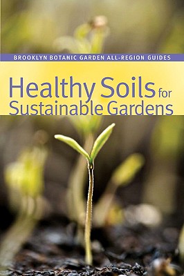 Image for HEALTHY SOILS FOR SUSTAINABLE GARDENS BROOKLYN BOTANICAL GARDEN ALL-REGION GUIDES