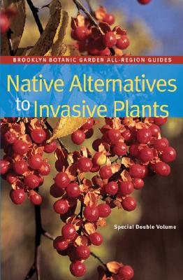 Image for BROOKLYN BOTANIC GARDEN ALL REGION GUIDES - NATIVE ALTERNATIVES TO INVASIVE PLANTS BROOKLYN BOTANIC GARDEN ALL REGION GUIDES - NATIVE ALTERNATIVES TO INVASIVE PLANTS