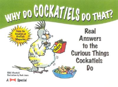 Why Do Cockatiels Do That: Real Answers to the Curious Things Cockatiels Do