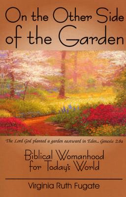 Image for On the Other Side of the Garden: Biblical Womanhood On the Other Side of the Garden: Biblical Womanhood