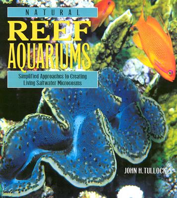Natural Reef Aquariums: Simplified Approaches to Creating Living Saltwater Microcosms