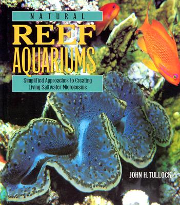 Natural Reef Aquariums: Simplified Approaches to Creating Living Saltwater Microcosms