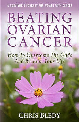 Beating Ovarian Cancer: How To Overcome The Odds And Reclaim Your Life