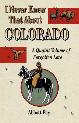 I Never Knew That About Colorado: A Quaint Volume of Forgotten Lore