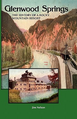 Glenwood Springs: The History of a Rocky Mountain Resort