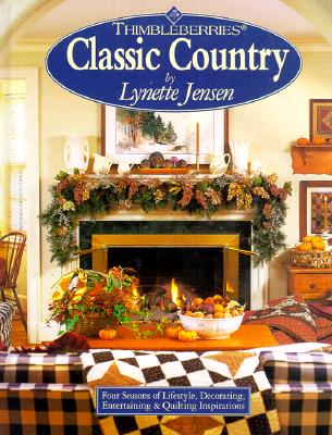 Thimbleberries Classic Country: Four Seasons of Lifestyle, Decorating, Entertaining & Quilting