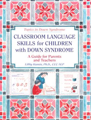 Classroom Language Skills for Children With Down Syndrome: A Guide for Parents and Teachers (Topics in Down Syndrome)