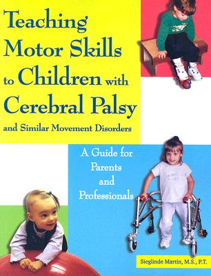 Teaching Motor Skills to Children With Cerebral Palsy And Similar Movement Disorders: A Guide for Parents And Professionals