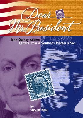 Dear Mr. President: John Quincy Adams: Letters from a Southern Planter's Son