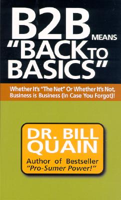 Image for B2B Means Back to Basics: Whether It's the Net or Whether It's Not, Business Is Business (In Case You Forgot