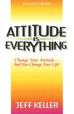 Attitude Is Everything: Change Your Attitude.and You Change Your Life!