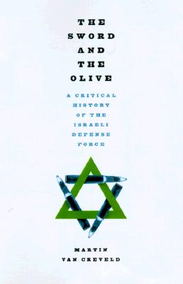 Image for The Sword And The Olive: A Critical History Of The Israeli Defense Force The Sword And The Olive: A Critical History Of The Israeli Defense Force