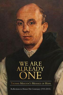 We Are Already One: Thomas Merton's Message of Hope: Reflections to Honor His Centenary (19152015) (The Fons Vitae Thomas Merton Series)