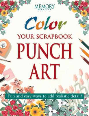 Image for Color Your Scrapbook Punch Art: Fun and Easy Ways to Add Realistic Detail