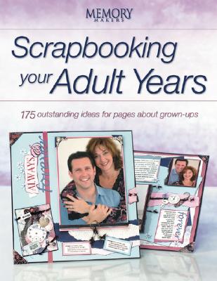 Scrapbooking Your Adult Years: 185 Outstanding Ideas For Pages About Grown-ups