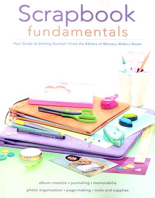 Scrapbook Fundamentals: Your Guide to Getting Started (Memory Makers)