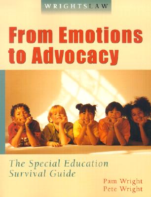 Wrightslaw: From Emotions to Advocacy - The Special Education Survival Guide