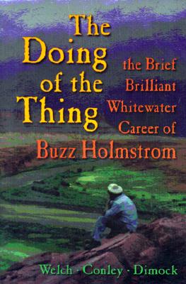 The Doing of the Thing: The Brief Brilliant Whitewater Career of Buzz Holmstrom