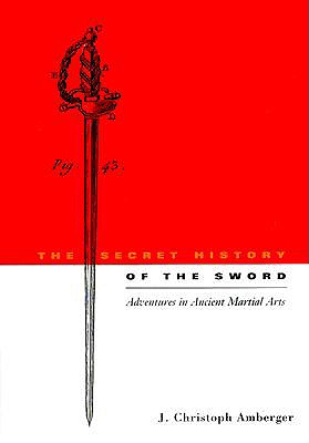 The Secret History of the Sword: Adventures in Ancient Martial Arts