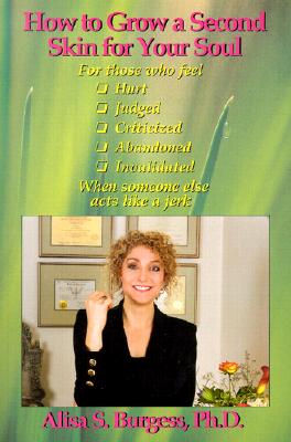 How to Grow a Second Skin for Your Soul: For Those Who Feel Hurt, Judged, Criticized, Abandoned, Invalidated When Someone Else Acts like a Jerk