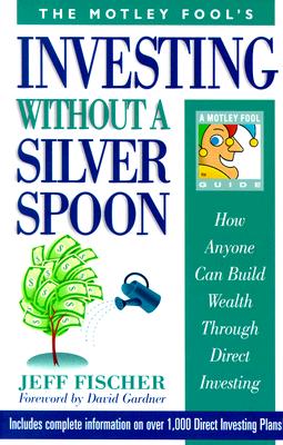 The Motley Fool's Investing Without a Silver Spoon: How Anyone Can Build Wealth Through Direct Investing