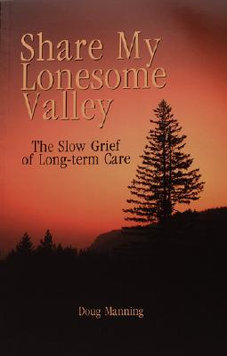Image for Share My Lonesome Valley: The Slow Grief of Long-Term Care Share My Lonesome Valley: The Slow Grief of Long-Term Care