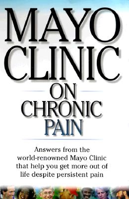 Mayo Clinic On Chronic Pain: Lead a More Active and Productive Life With Answers from the World-RenownedmayoClinic (Mayo Clinic on Health)