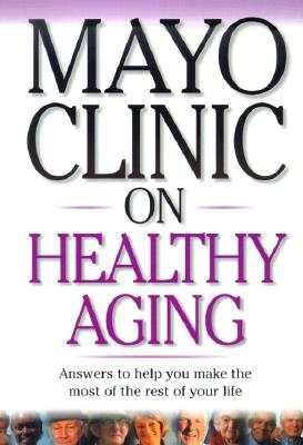 Image for Mayo Clinic On Healthy Aging: Answers to Help You Make the Most of the Rest of Your Life (Mayo Clinic on Series)