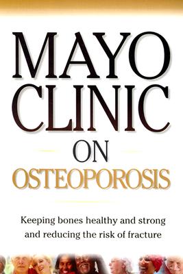 Mayo Clinic on Osteoporosis: Keep your bones strong and reduce your risk of fractures