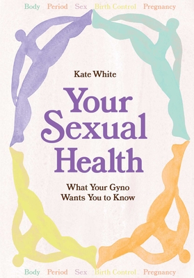 Your Sexual Health: A Guide to understanding, loving and caring for your body