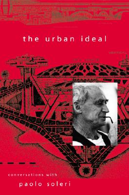 The Urban Ideal: Conversations with Paolo Soleri