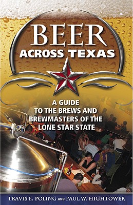 Image for Beer Across Texas: A Guide to the Brews and Brewmasters of the Lone Star State Beer Across Texas: A Guide to the Brews and Brewmasters of the Lone Star State
