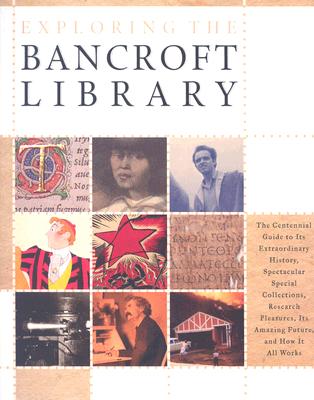 Image for Exploring the Bancroft Library: The Centennial Guide to Its Extraordinary History, Spectacular Special Collections, Research Pleasures, Its Amazing Future, and How It All Works