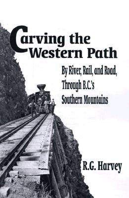 Carving the Western Path: By River, Rail, and Road Through B.C.'s Southern Mountains