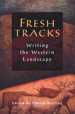 Fresh Tracks: Writing the Western Landscape Image for Fresh Tracks: Writing the Western Landscape