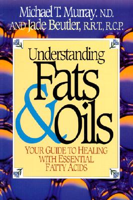 Image for Understanding Fats & Oils: Your Guide to Healing With Essential Fatty Acids