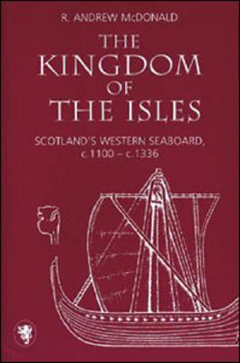 The Kingdom of the Isles: Scotland's Western Seaboard, C.1100-C.1336: Scottish Historical Review Monographs Series No.4