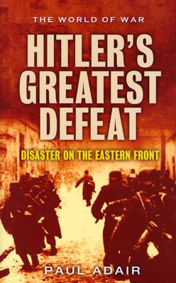 Hitler's Greatest Defeat: The Collapse Of The Army Group Centre, June 1944 (The World of War)