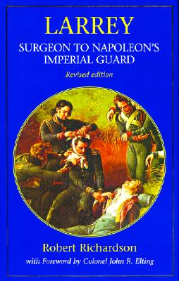 Larrey. Surgeon To Napoleon's Imperial Guard