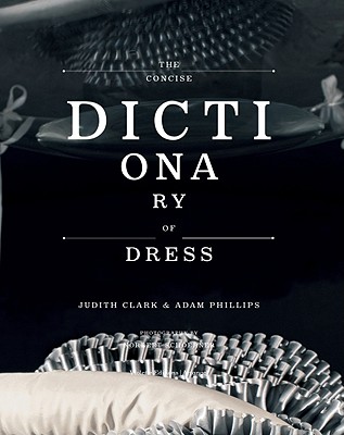 The Concise Dictionary of Dress: By Judith Clark & Adam Phillips