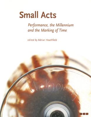 Small Acts. Performance, the Millennium and the Marking of Time