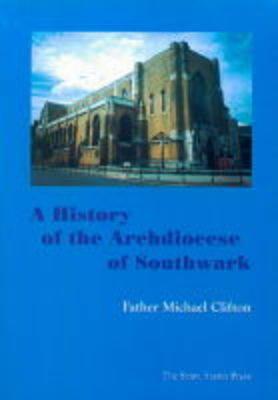 Image for A History of the Archdiocese of Southwark from 1850 to the Present Day A History of the Archdiocese of Southwark from 1850 to the Present Day