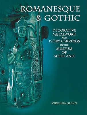Romanesque and Gothic: Metalwork & Ivory Carvings in the Museum of Scotland