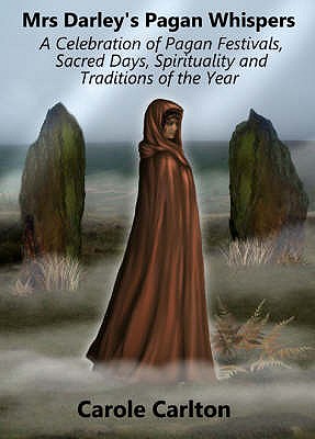 Mrs Darley's Pagan Whispers: A Celebration of Pagan Festivals, Sacred Days, Spirituality and Traditions of the Year