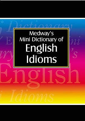 Medway's Mini Dictionary of English Idioms