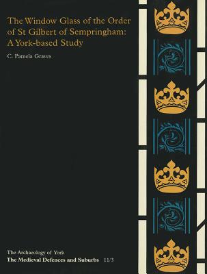 The Window Glass of the Order of St Gilbert of Sempringham: A York-based Survey (Archaeology of York)