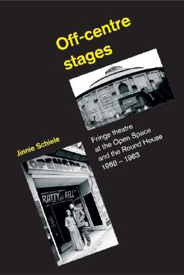 Off-Centre Stages: Fringe Theatre at the Open Space and the Round House, 1968-1983
