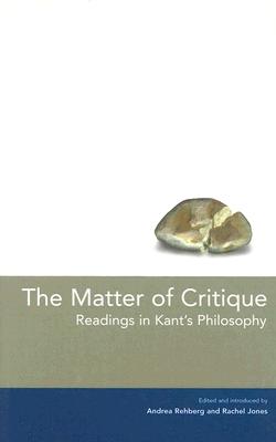 The Matter of Critique: Readings in Kant's Philosophy